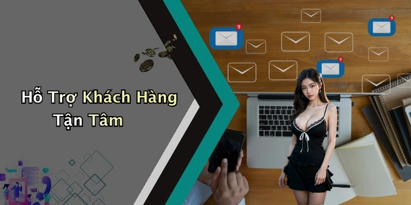 Hỗ Trợ Khách Hàng Tận Tâm