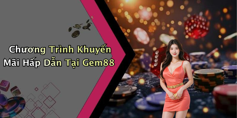 Chương Trình Khuyến Mãi Hấp Dẫn Tại Gem88