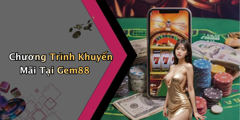 Chương Trình Khuyến Mãi Tại Gem88