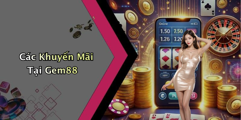 Các Khuyến Mãi Tại Gem88