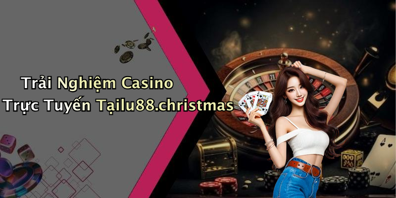 Trải Nghiệm Casino Trực Tuyến Tạilu88.christmas