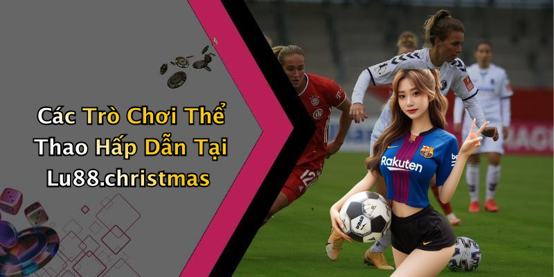 Các Trò Chơi Thể Thao Hấp Dẫn Tại Lu88.christmas