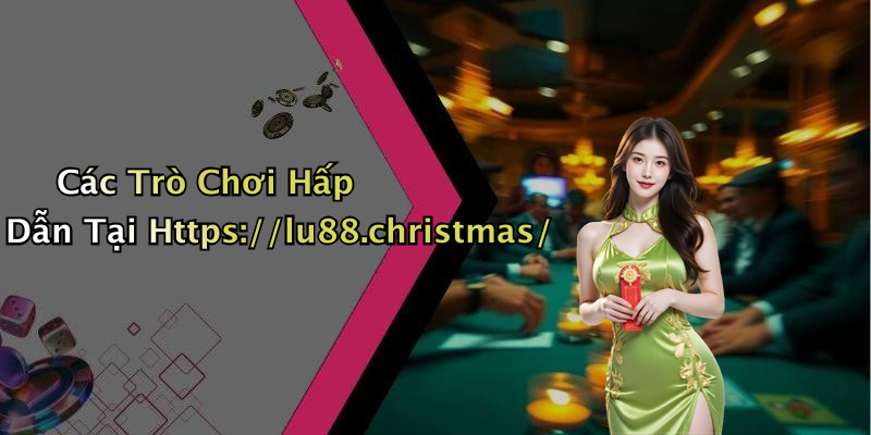Các Trò Chơi Hấp Dẫn Tại Https://lu88.christmas/