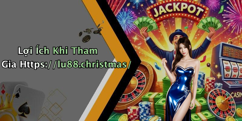 Lợi Ích Khi Tham Gia Https://lu88.christmas/