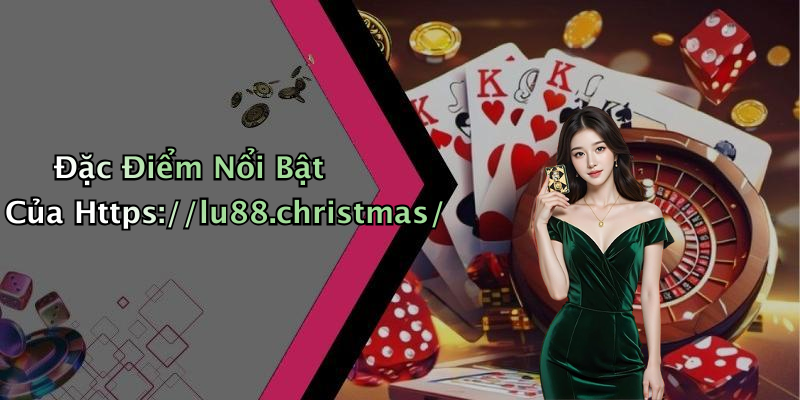 Đặc Điểm Nổi Bật Của Https://lu88.christmas/