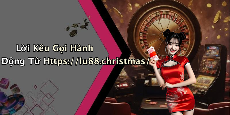 Lời Kêu Gọi Hành Động Từ Https://lu88.christmas/
