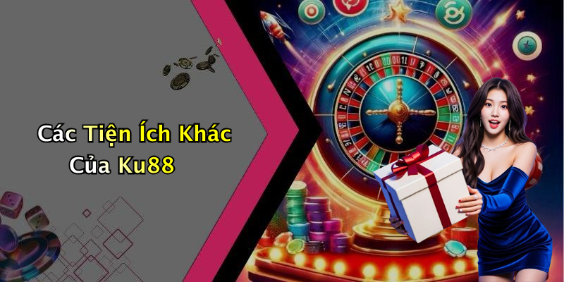 Các Tiện Ích Khác Của Ku88
