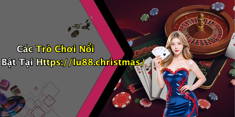 Các Trò Chơi Nổi Bật Tại Https://lu88.christmas/