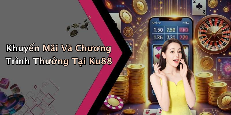 Khuyến Mãi Và Chương Trình Thưởng Tại Ku88