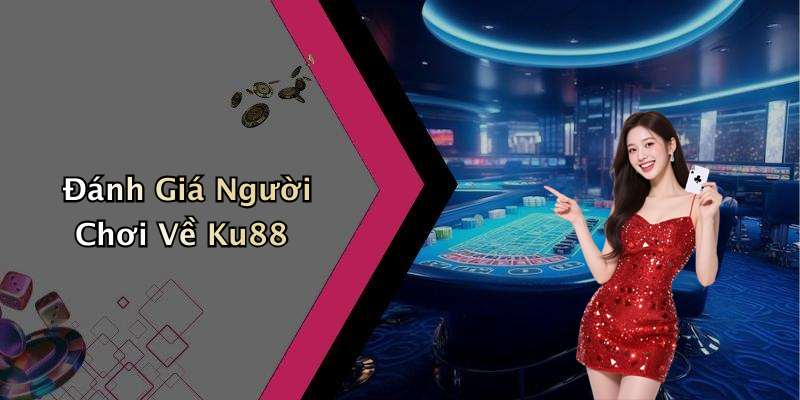 Đánh Giá Người Chơi Về Ku88