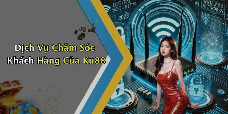 Dịch Vụ Chăm Sóc Khách Hàng Của Ku88