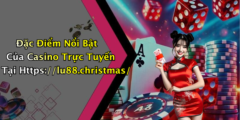 Đặc Điểm Nổi Bật Của Casino Trực Tuyến Tại Https://lu88.christmas/