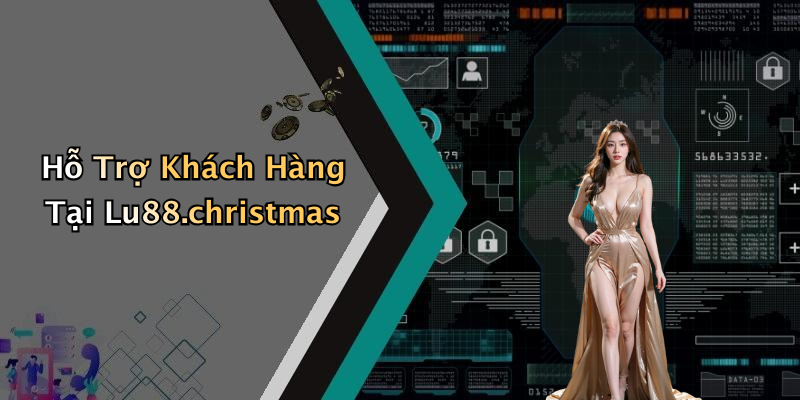 Hỗ Trợ Khách Hàng Tại Lu88.christmas