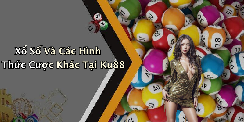 Xổ Số Và Các Hình Thức Cược Khác Tại Ku88
