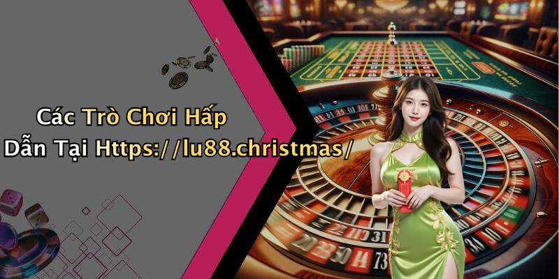 Các Trò Chơi Hấp Dẫn Tại Https://lu88.christmas/