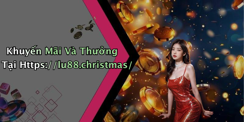 Khuyến Mãi Và Thưởng Tại Https://lu88.christmas/