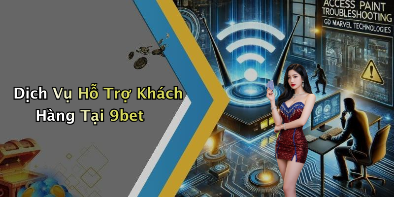 Dịch Vụ Hỗ Trợ Khách Hàng Tại 9bet