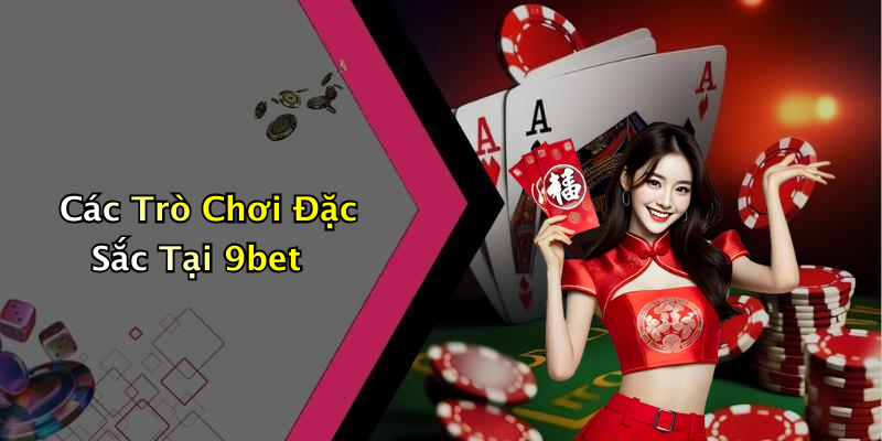 Các Trò Chơi Đặc Sắc Tại 9bet