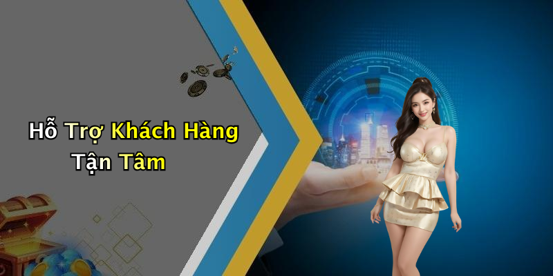 Hỗ Trợ Khách Hàng Tận Tâm