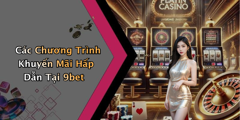 Các Chương Trình Khuyến Mãi Hấp Dẫn Tại 9bet