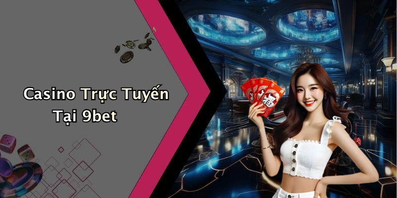 Casino Trực Tuyến Tại 9bet