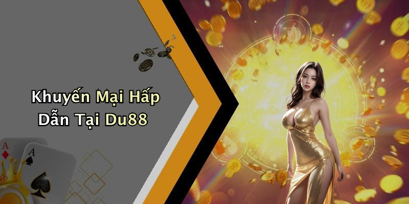 Khuyến Mại Hấp Dẫn Tại Du88