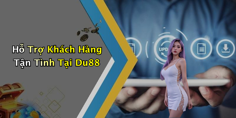 Hỗ Trợ Khách Hàng Tận Tình Tại Du88
