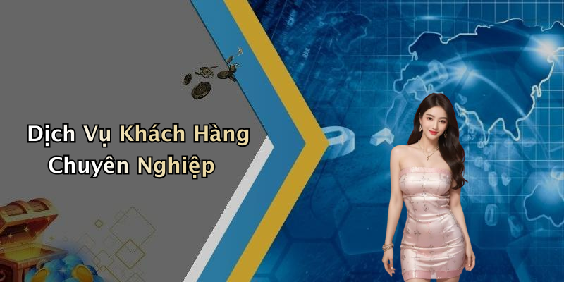 Dịch Vụ Khách Hàng Chuyên Nghiệp