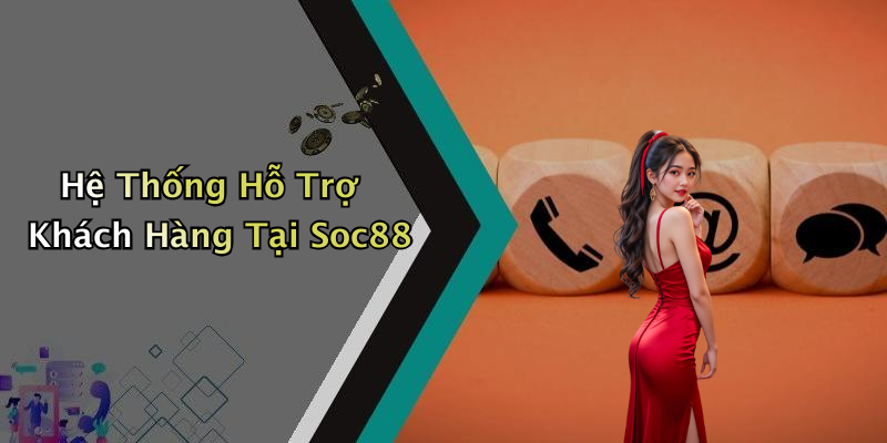 Hệ Thống Hỗ Trợ Khách Hàng Tại Soc88