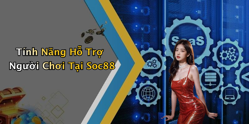 Tính Năng Hỗ Trợ Người Chơi Tại Soc88