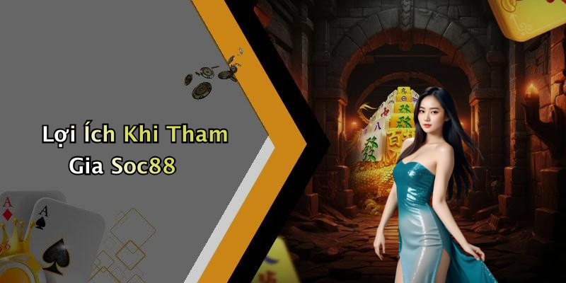 Lợi Ích Khi Tham Gia Soc88