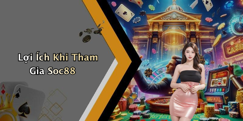 Lợi Ích Khi Tham Gia Soc88