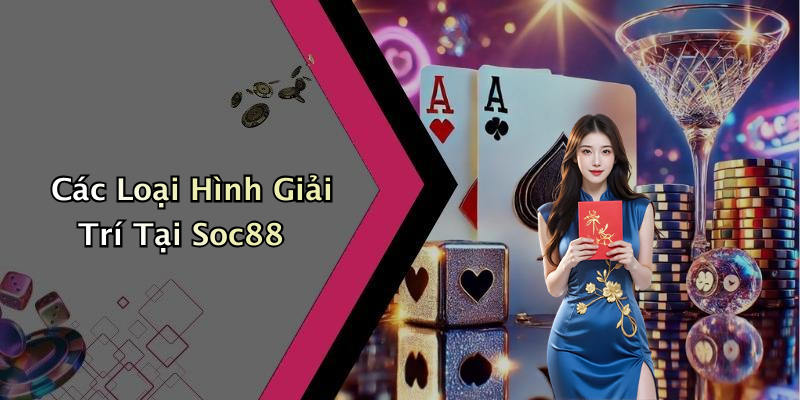 Các Loại Hình Giải Trí Tại Soc88