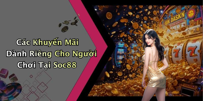 Các Khuyến Mãi Dành Riêng Cho Người Chơi Tại Soc88
