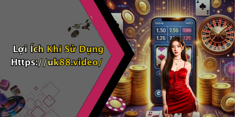 Lợi Ích Khi Sử Dụng Https://uk88.video/
