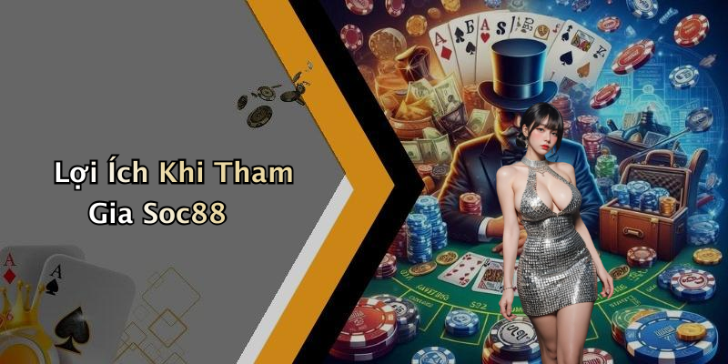 Lợi Ích Khi Tham Gia Soc88