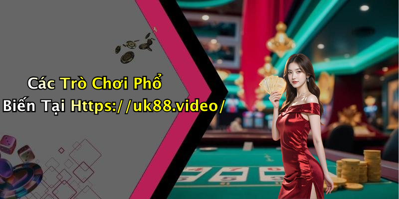 Các Trò Chơi Phổ Biến Tại Https://uk88.video/
