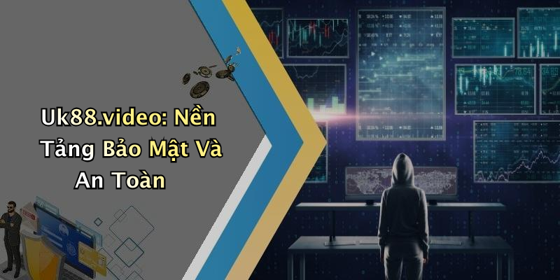 Uk88.video: Nền Tảng Bảo Mật Và An Toàn