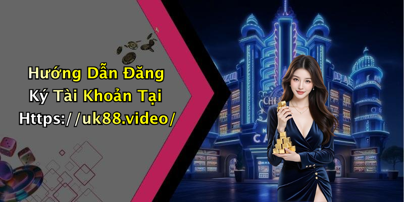 Hướng Dẫn Đăng Ký Tài Khoản Tại Https://uk88.video/