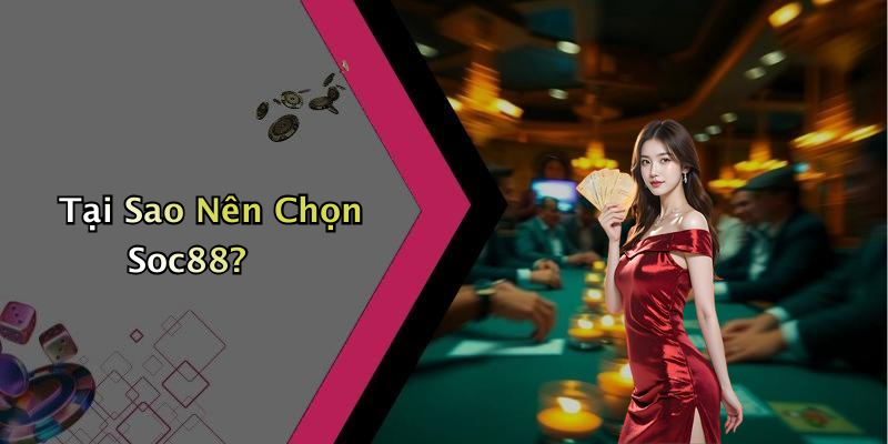 Tại Sao Nên Chọn Soc88?