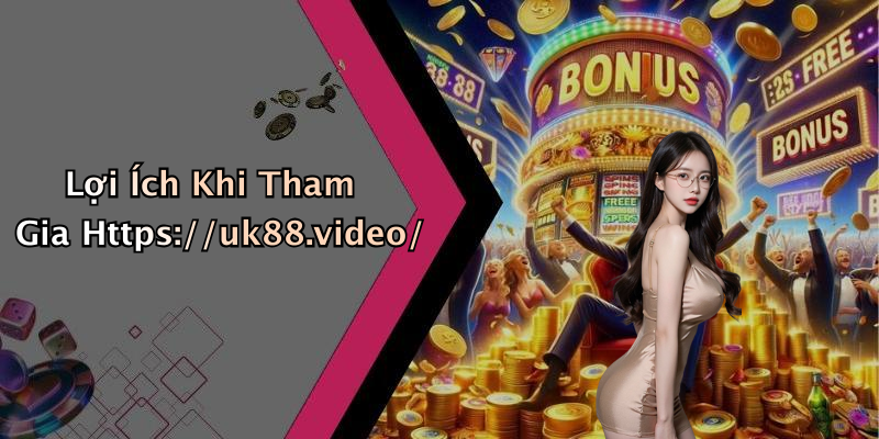 Lợi Ích Khi Tham Gia Https://uk88.video/
