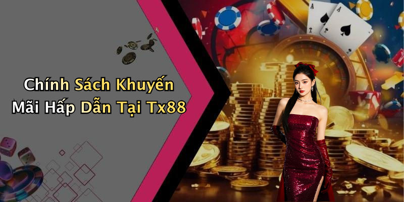 Chính Sách Khuyến Mãi Hấp Dẫn Tại Tx88
