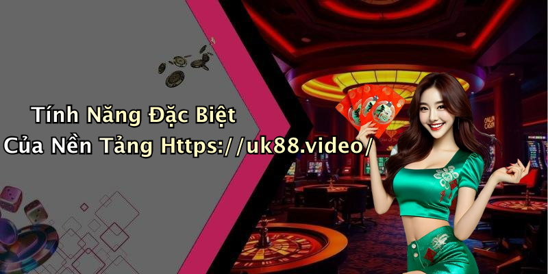Tính Năng Đặc Biệt Của Nền Tảng Https://uk88.video/