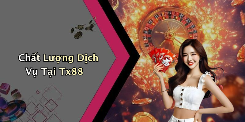 Chất Lượng Dịch Vụ Tại Tx88
