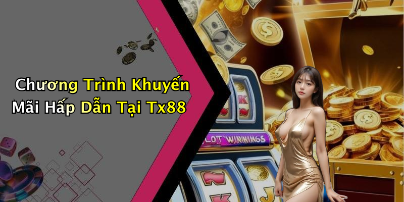 Chương Trình Khuyến Mãi Hấp Dẫn Tại Tx88