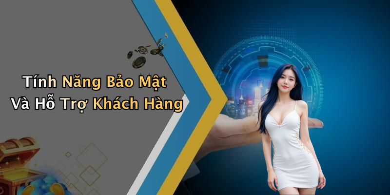 Tính Năng Bảo Mật Và Hỗ Trợ Khách Hàng