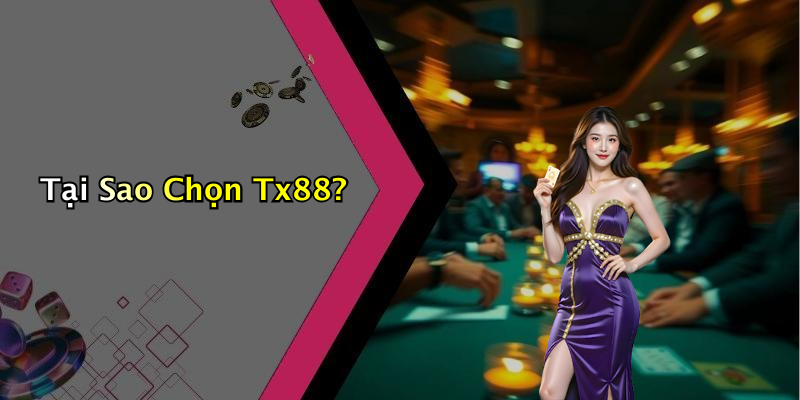 Tại Sao Chọn Tx88?
