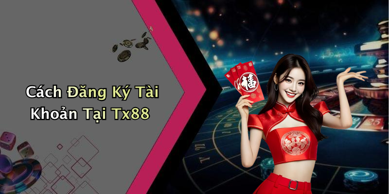 Cách Đăng Ký Tài Khoản Tại Tx88