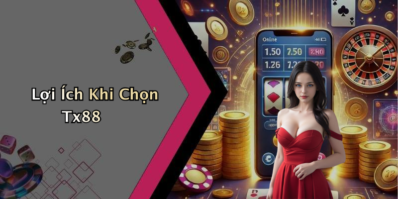 Lợi Ích Khi Chọn Tx88