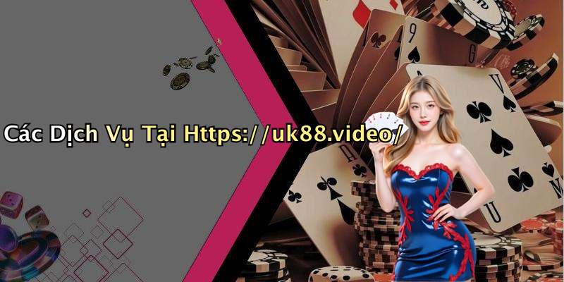 Các Dịch Vụ Tại Https://uk88.video/